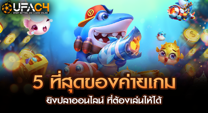 5 ที่สุดของค่ายเกมยิงปลาออนไลน์ ที่ต้องเล่นให้ได้